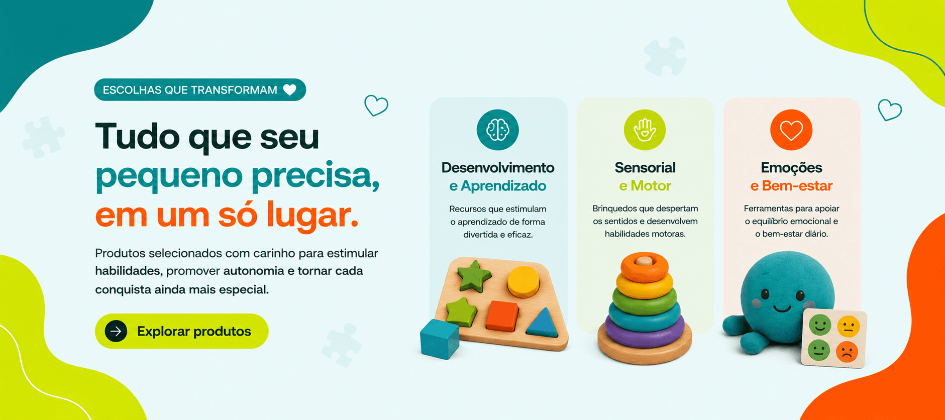 Tudo que seu pequeno precisa em um só lugar: produtos para desenvolvimento, aprendizado, habilidades sensoriais, motoras e bem-estar emocional